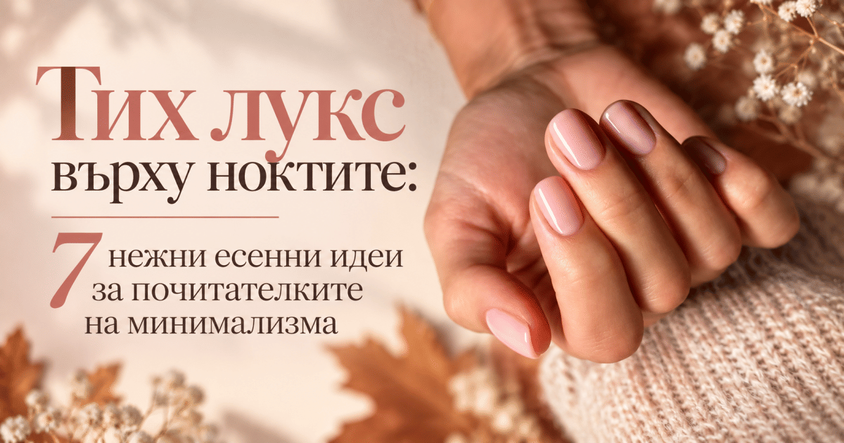 Тих лукс върху ноктите: 7 нежни есенни идеи за почитателките на минимализма