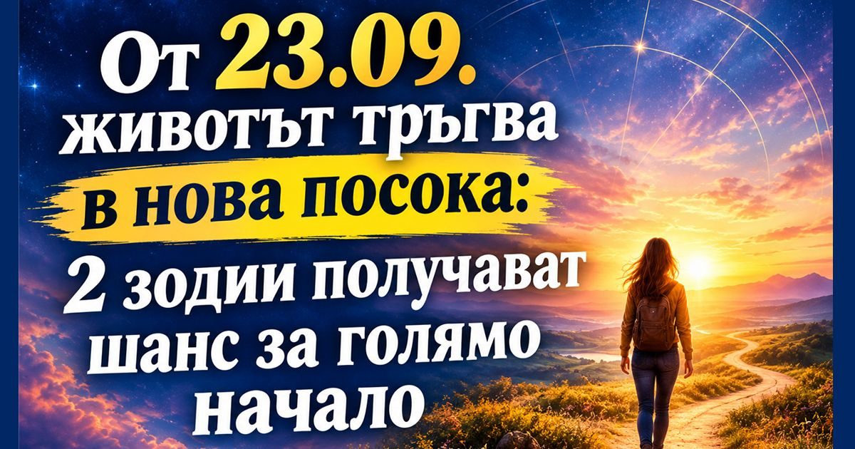 От 23.09. животът тръгва в нова посока: 2 зодии получават шанс за голямо начало