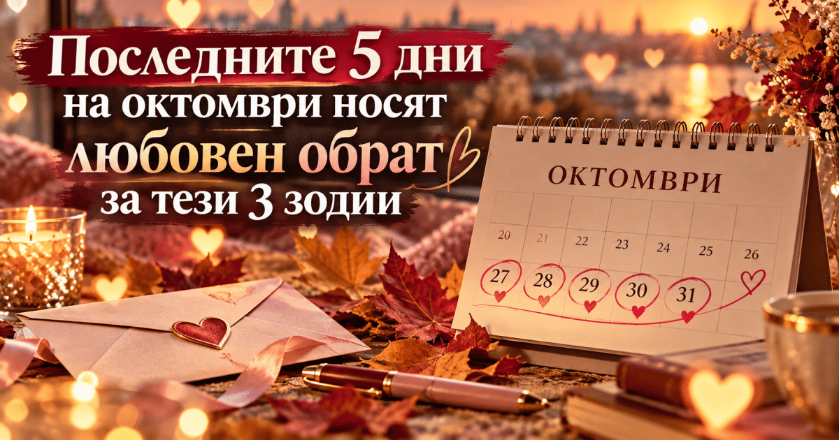 Последните 5 дни на октомври носят любовен обрат за тези 3 зодии