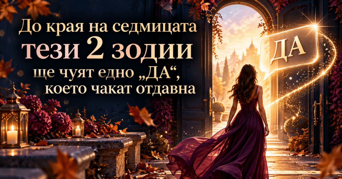 До края на седмицата тези 2 зодии ще чуят едно „ДА“, което чакат отдавна