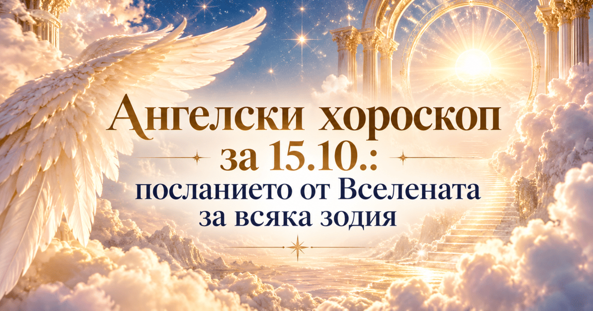 Ангелски хороскоп за 15.10.: посланието от Вселената за всяка зодия