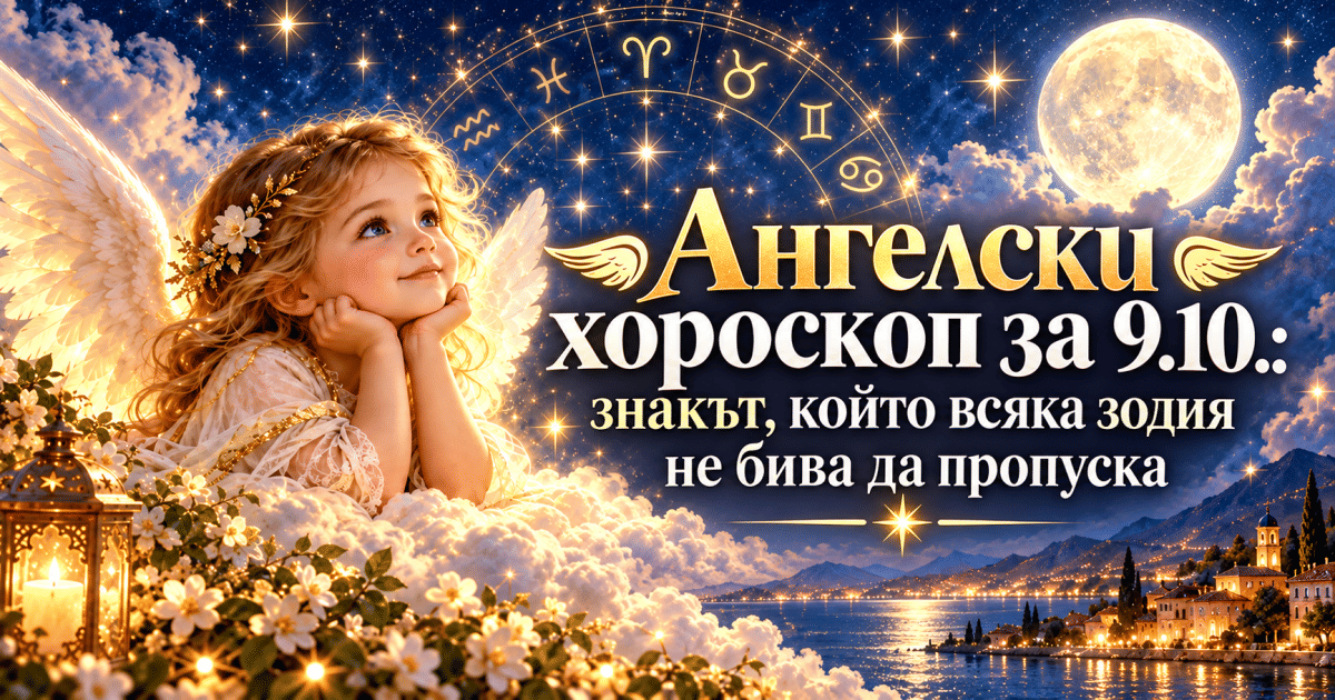 Ангелски хороскоп за 9.10.: знакът, който всяка зодия не бива да пропуска
