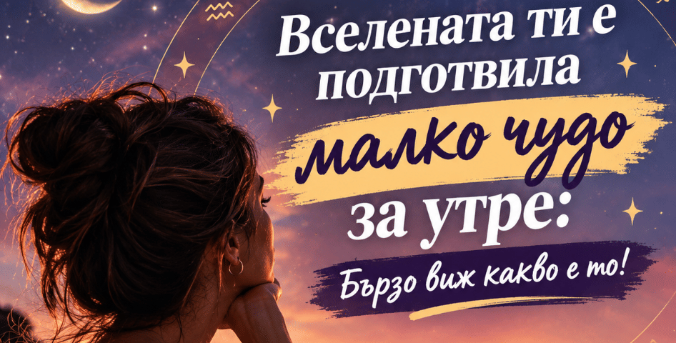 Вселената ти е подготвила малко чудо за утре: Бързо виж какво е то!